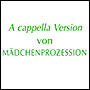 MÄDCHENPROZESSION a cappella version