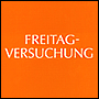 FREITAG-VERSUCHUNG