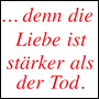 ...denn die Liebe ist stärker als der Tod.